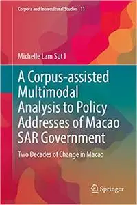 A Corpus-assisted Multimodal Analysis to Policy Addresses of Macao SAR Government: Two Decades of Change in Macao