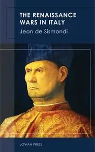 «The Renaissance Wars in Italy» by Jean de Sismondi