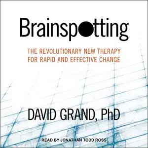 Brainspotting: The Revolutionary New Therapy for Rapid and Effective Change [Audiobook]