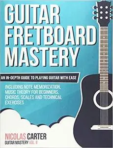 Guitar Fretboard Mastery: An In-Depth Guide to Playing Guitar with Ease