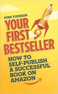 Your First Bestseller: How to Self-Publish a Successful Book on Amazon