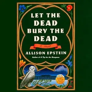 Let the Dead Bury the Dead: A Novel [Audiobook]