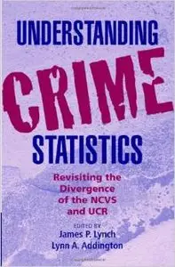 Understanding Crime Statistics: Revisiting the Divergence of the NCVS and the UCR by James P. Lynch