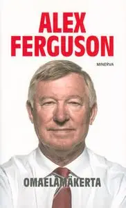 «Alex Ferguson - Omaelämäkerta» by Alex Ferguson