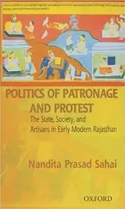 Politics of Patronage and Protest: The State, Society, and Artisans in Early Modern Rajasthan