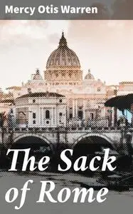 «The Sack of Rome» by Mercy Otis Warren