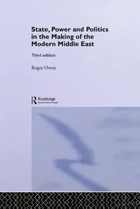 Roger Owen - "State, Power and Politics in the Making of the Modern Middle East"