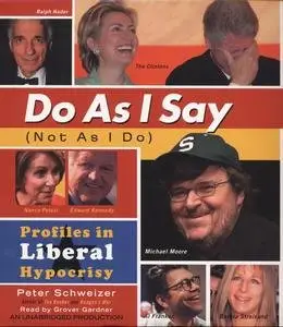 Do As I Say (Not As I Do) Profiles in Liberal Hypocrisy by Peter Schweizer read by  Grover Gardner [Unabridged]