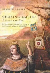 Chasing Empire Across the Sea: Communications and the State in the French Atlantic, 1713-1763