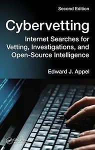 Cybervetting: Internet Searches for Vetting, Investigations, and Open-Source Intelligence, Second Edition (repost)
