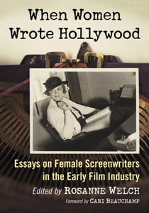 When Women Wrote Hollywood : Essays on Female Screenwriters in the Early Film Industry