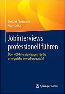 Jobinterviews professionell führen: Über 400 Interviewfragen für die erfolgreiche Bewerberauswahl