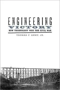 Engineering Victory: How Technology Won the Civil War