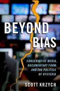 Beyond Bias: Conservative Media, Documentary Form, and the Politics of Hysteria