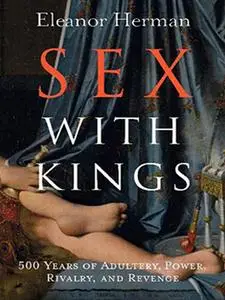 Sex with Kings: 500 Years of Adultery, Power, Rivalry, and Revenge