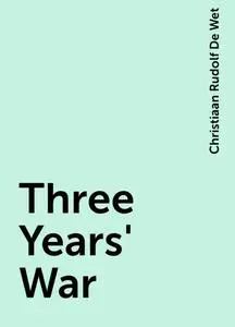 «Three Years' War» by Christiaan Rudolf De Wet
