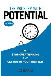 The Problem With Potential: How to Stop Overthinking and Get Out of Your Own Way