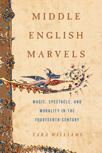 Middle English Marvels : Magic, Spectacle, and Morality in the Fourteenth Century