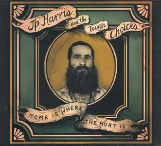 JP Harris & The Tough Choices – Home Is Where The Hurt Is (2014)