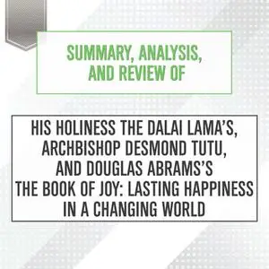 «Summary, Analysis, and Review of His Holiness the Dalai Lama's, Archbishop Desmond Tutu, and Douglas Abrams's The Book