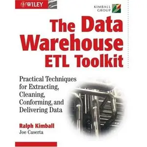 Kimball Ralph, The Data Warehouse ETL Toolkit: Practical Techniques for Extracting, Cleanin (Repost) 