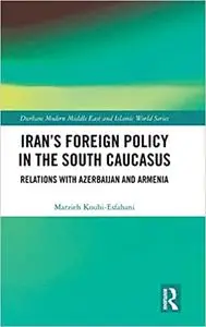 Iran's Foreign Policy in the South Caucasus: Relations with Azerbaijan and Armenia