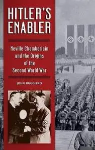 Hitler's Enabler: Neville Chamberlain and the Origins of the Second World War (Repost)