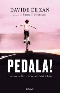 Davide De Zan - Pedala! Il romanzo di chi ha voluto la bicicletta