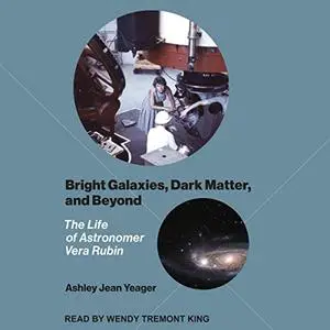 Bright Galaxies, Dark Matter, and Beyond: The Life of Astronomer Vera Rubin [Audiobook]