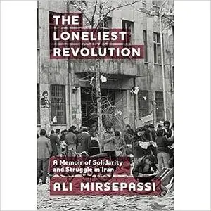 The Loneliest Revolution: A Memoir of Solidarity and Struggle in Iran