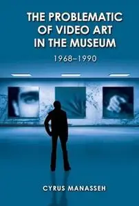 The Problematic of Video Art in Museum, 1968-1990