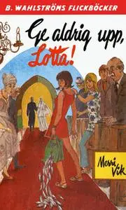 «Ge aldrig upp, Lotta!» by Merri Vik