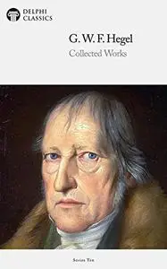 Delphi Collected Works of Georg Wilhelm Friedrich Hegel