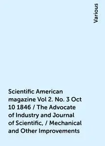 «Scientific American magazine Vol 2. No. 3 Oct 10 1846 / The Advocate of Industry and Journal of Scientific, / Mechanica
