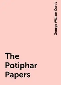 «The Potiphar Papers» by George William Curtis
