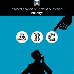 A Macat Analysis of Richard H. Thaler and Cass R. Sunstein's Nudge: Improving Decisions About Health, Wealth [Audiobook]