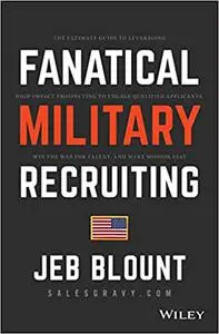 Fanatical Military Recruiting: The Ultimate Guide to Leveraging High-Impact Prospecting to Engage Qualified Applicants,