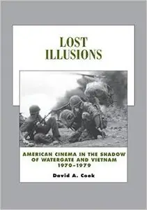 Lost Illusions: American Cinema in the Shadow of Watergate and Vietnam, 1970-1979 by David A. Cook