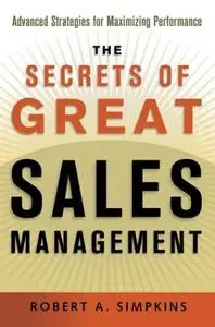 Secrets of Great Sales Management: Advanced Strategies for Maximizing Performance