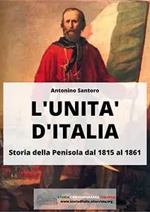 L'Unità d'Italia: Storia della Penisola dal 1815 al 1861