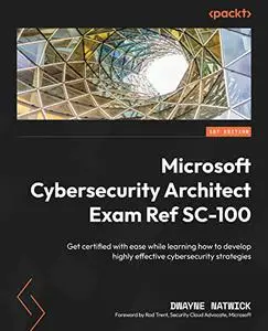 Microsoft Cybersecurity Architect Exam Ref SC-100: Get certified with ease