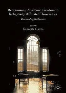 Reexamining Academic Freedom in Religiously Affiliated Universities: Transcending Orthodoxies