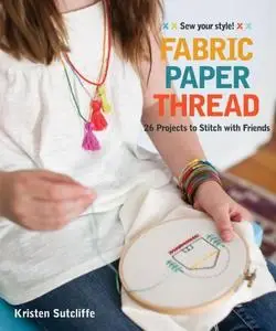 Fabric Paper Thread 26 Projects to Sew & Embellish 25 Embroidery Stitches (Repost)