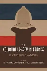 The Colonial Legacy in France : Fracture, Rupture, and Apartheid