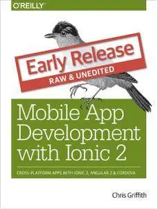Mobile App Development with Ionic 2: Cross-Platform Apps with Ionic 2, Angular 2, and Cordova (Early Release)