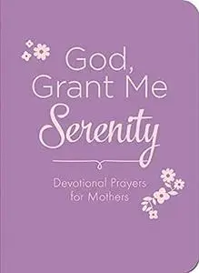 God, Grant Me Serenity: Devotional Prayers for Mothers