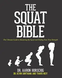 The Squat Bible: The Ultimate Guide to Mastering the Squat and Finding Your True Strength