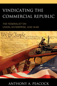 Vindicating the Commercial Republic : The Federalist on Union, Enterprise, and War