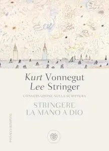 Kurt Vonnegut, Lee Stringer - Stringere la mano a Dio