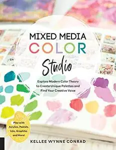 Mixed Media Color Studio: Explore Modern Color Theory to Create Unique Palettes and Find Your Creative Voice--Play with Acrylic